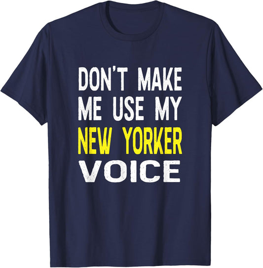 Don't Make Me Use My New Yorker Voice New York NY State T-Shirt - T-Shirt | Navy