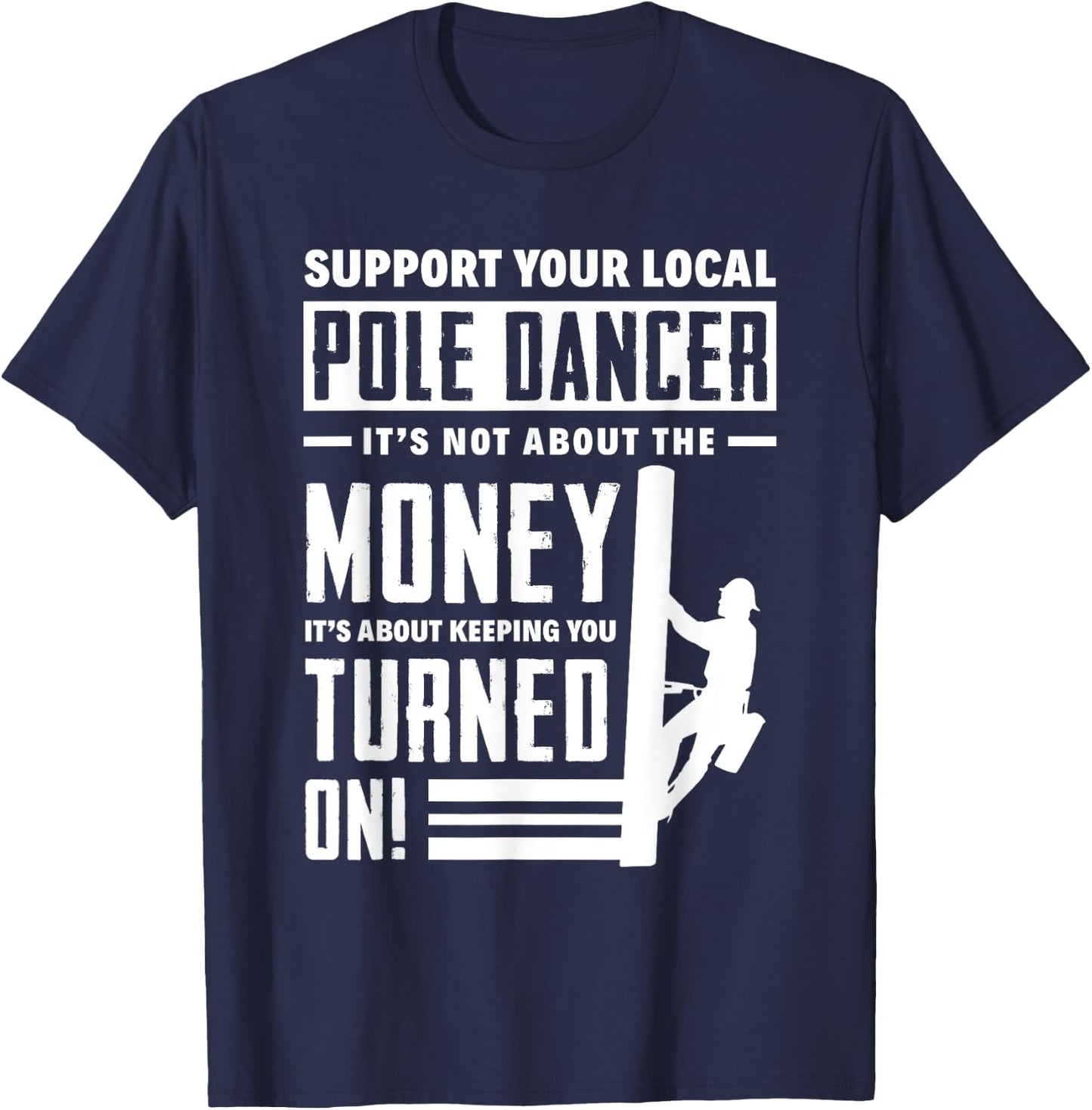 Support Your Local Pole Dancer Funny Lineworker Lineman T-Shirt - T-Shirt | Navy