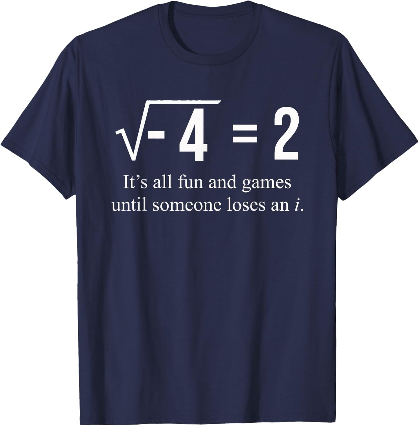 Square Root of -4 2 Someone Loses An i: Funny Math Lover T-Shirt - T-Shirt | Navy