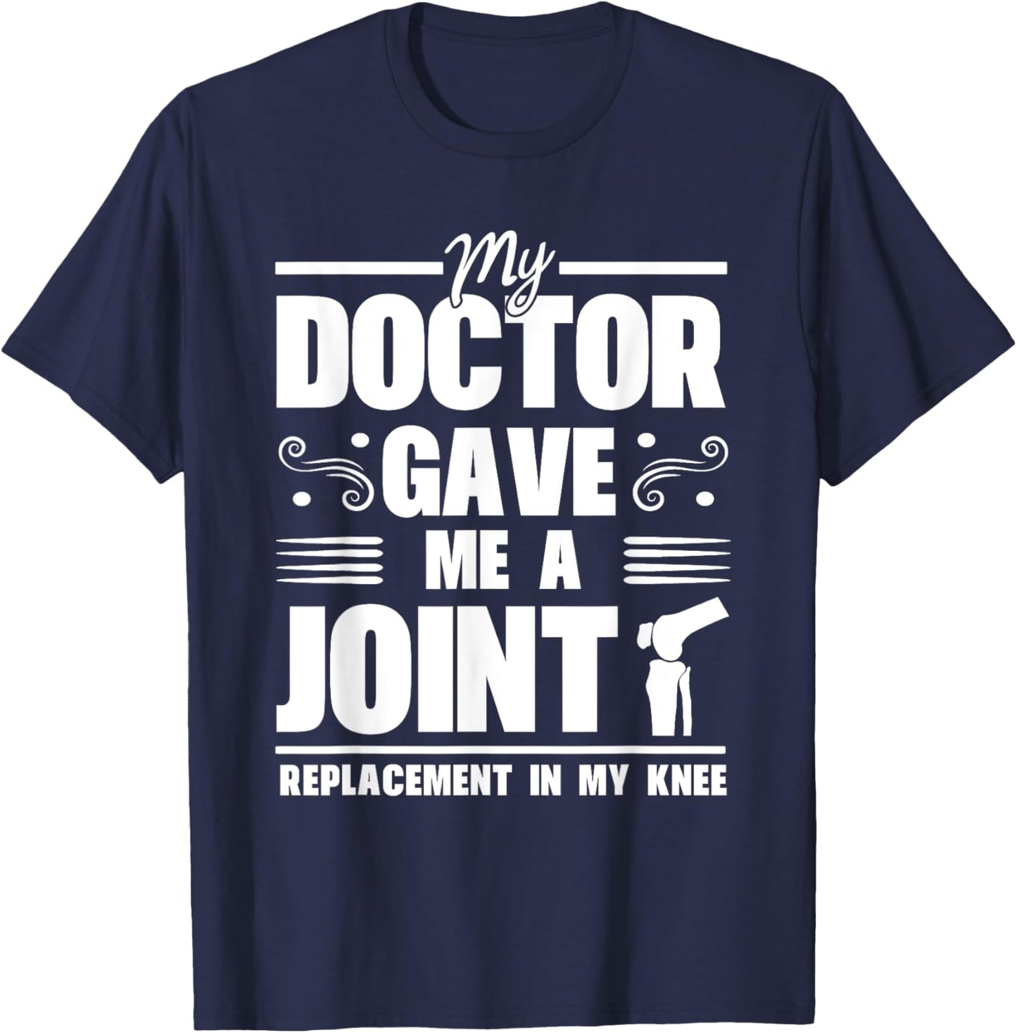 My Doctor Gave Me A Joint Replacement In My Knee Surgery T-Shirt - T-Shirt | Navy