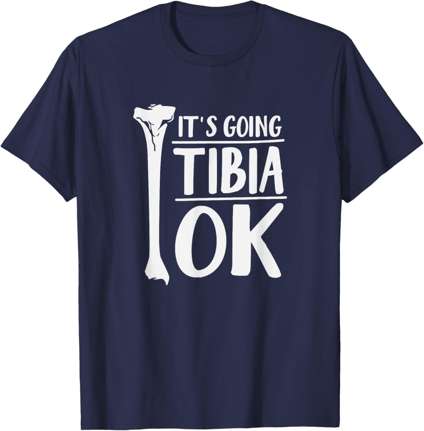 It's Going Tibia OK Funny Human Bone Anatomy T-Shirt - T-Shirt | Navy