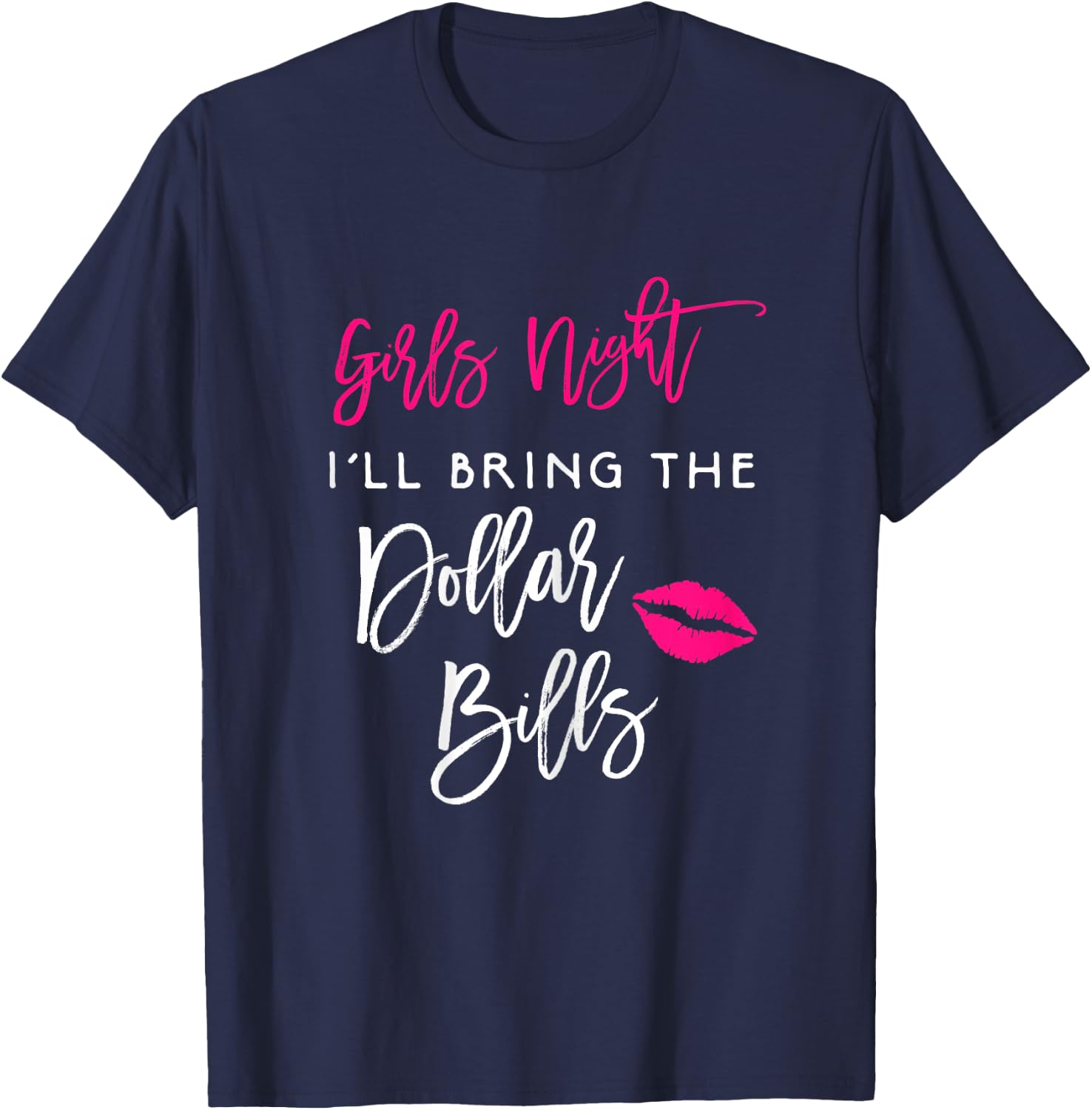 Girls Night Shirt Ill Bring The Dollar Bills Funny Party T-Shirt - T-Shirt | Navy