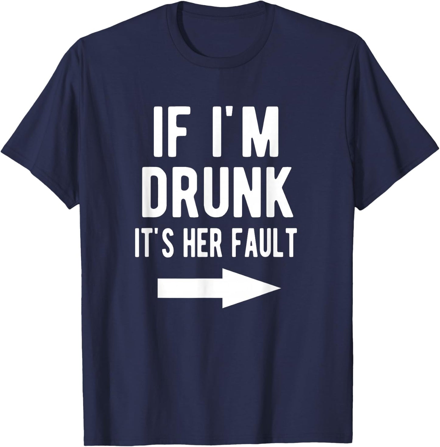 If I'm Drunk It's Her Fault Funny Best Friends Arrow Shirt T-Shirt - T-Shirt | Navy
