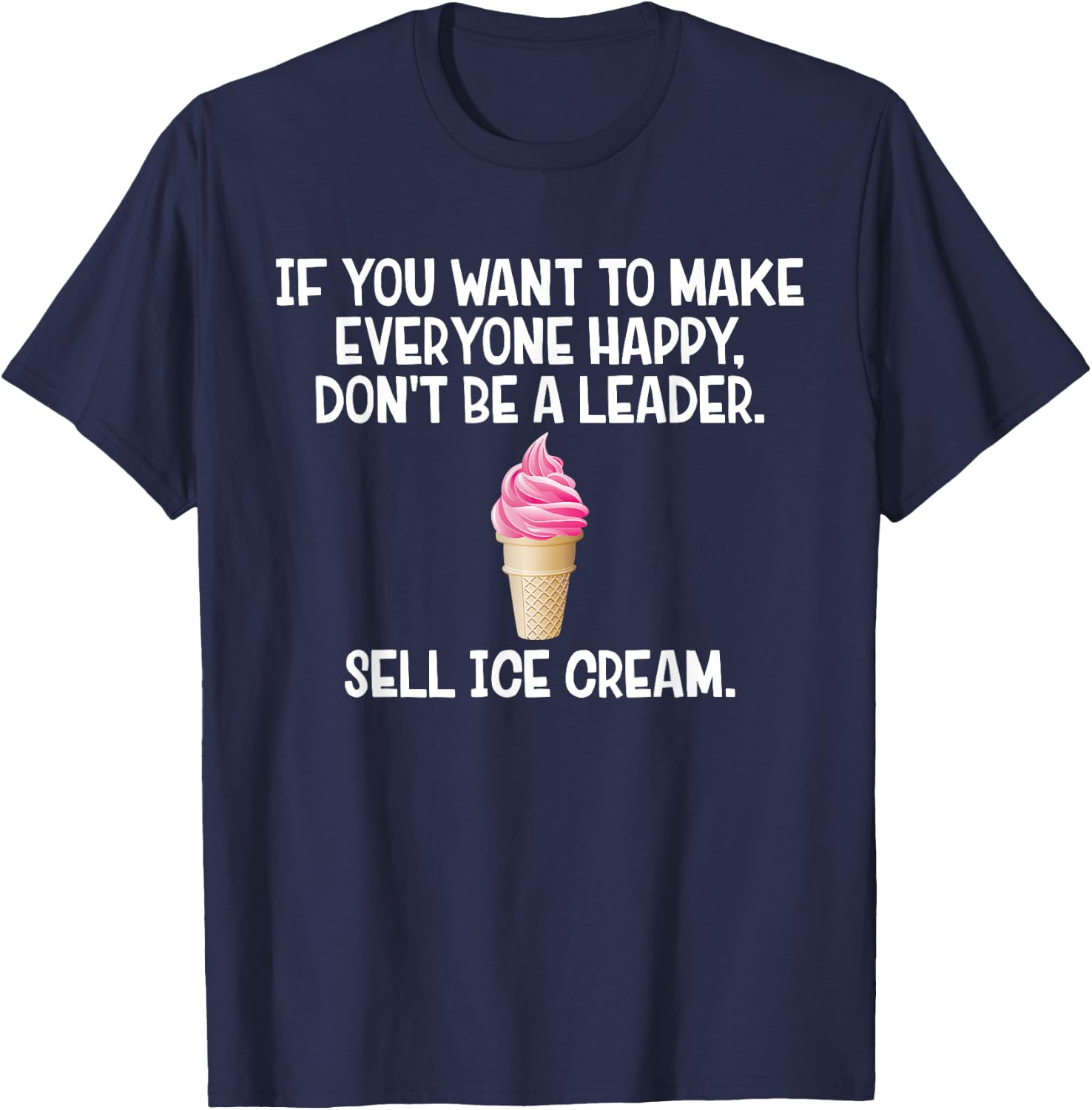 If You Want to Make Everyone Happy Don't Be Leader T-Shirt - T-Shirt | Navy