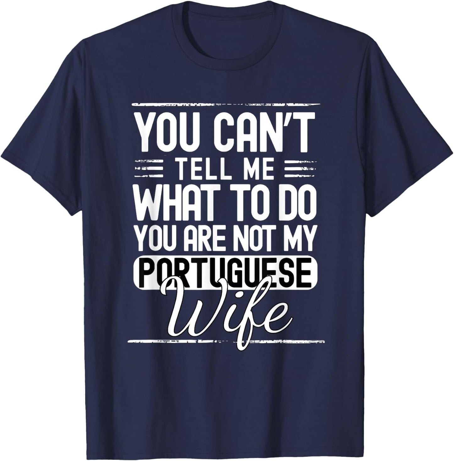 You Cant Tell Me What to Do Your Not My Portuguese Wife T-Shirt - T-Shirt | Navy