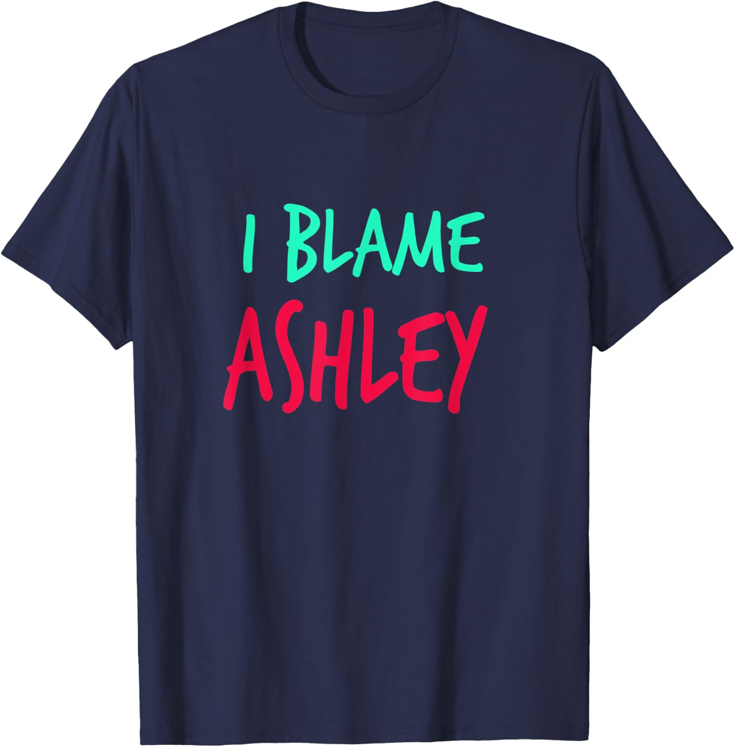 I Blame Ashley Friends First Name Buddy Nickname T-Shirt - T-Shirt | Navy