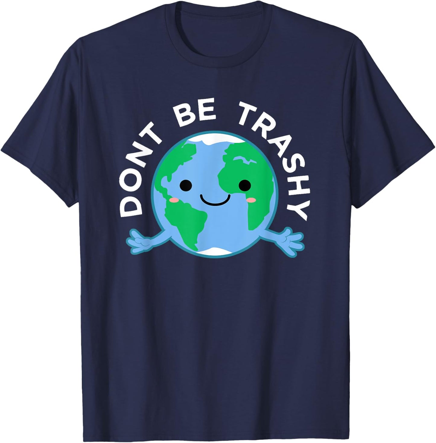 Dont Be Trashy Earth Shirt, Fun Save The Planet Apparel T-Shirt - T-Shirt | Navy