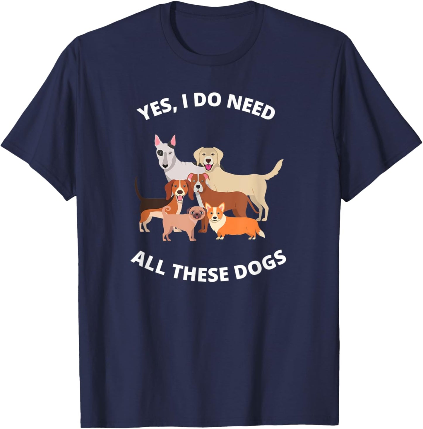 Yes I Do Need All These Dogs Dog Mom Gift T-Shirt - T-Shirt | Navy
