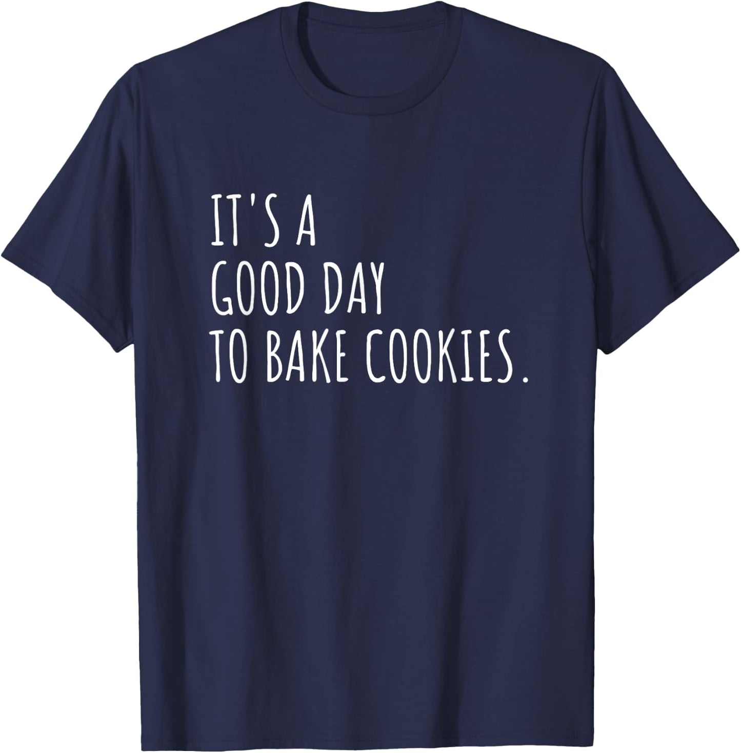 It's A Good Day to Bake Cookies Funny Cookie Baking T-Shirt - T-Shirt | Navy