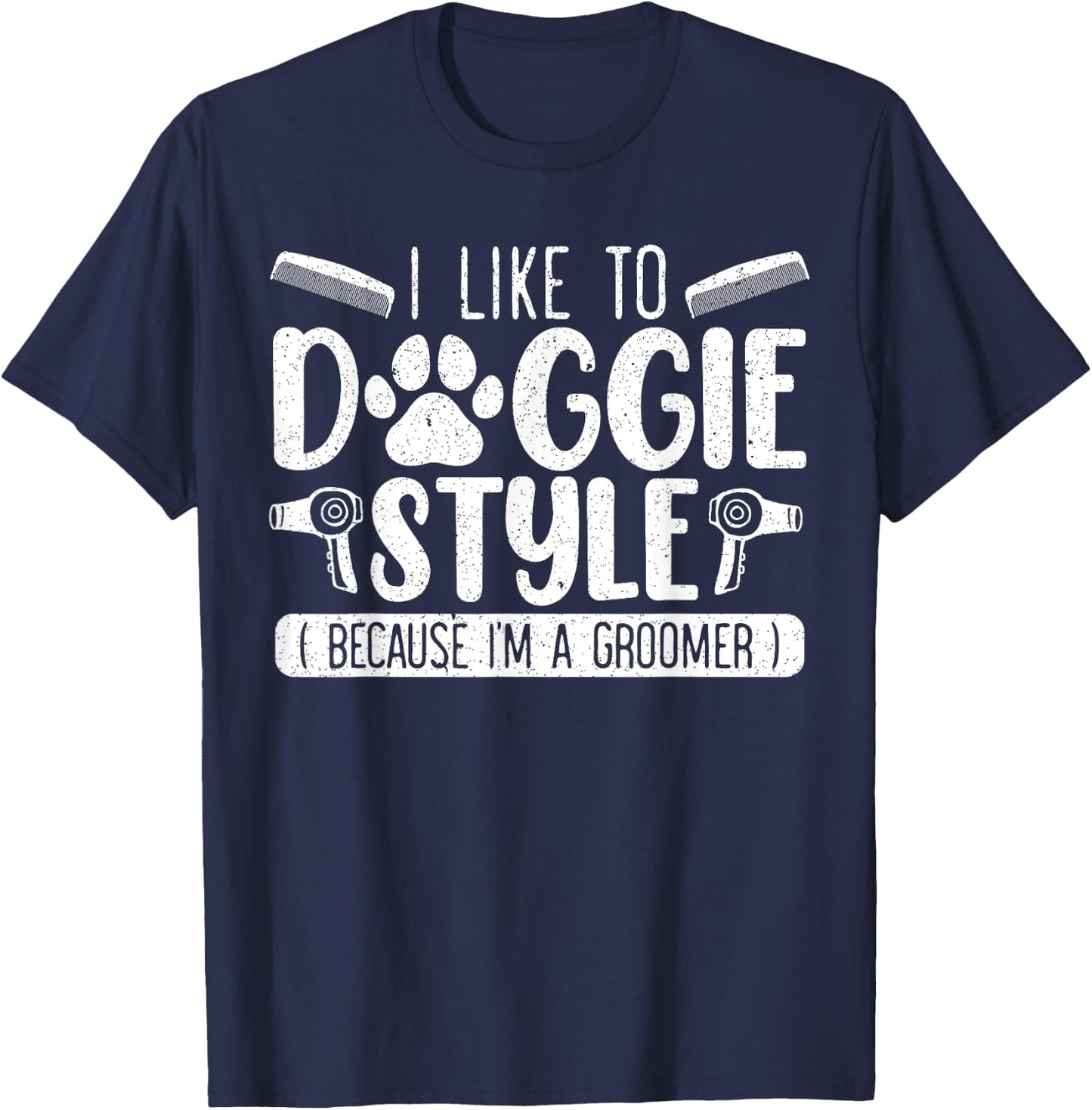 I Like To Doggie Style Because I'm A Groomer Dog Grooming T-Shirt - T-Shirt | Navy