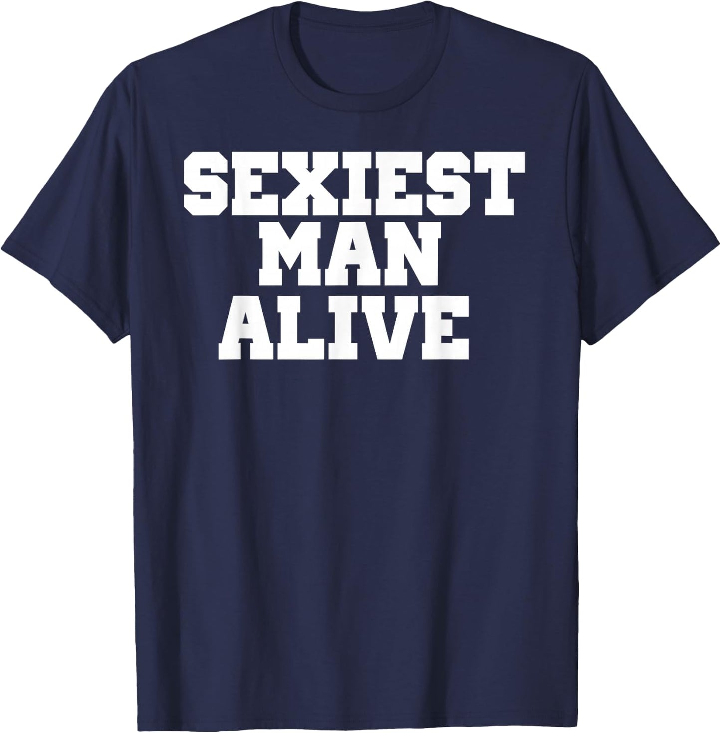 Sexiest Man Alive Fun Novelty Gift Shirt T-Shirt - T-Shirt | Navy