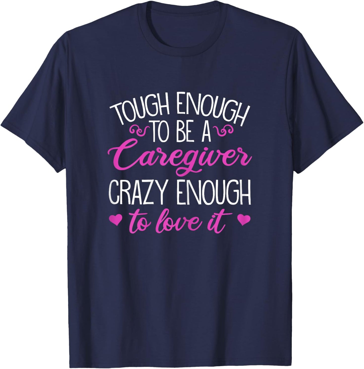 Funny Tough Enough To Be A Caregiver Crazy Enough To Love It T-Shirt - T-Shirt | Navy