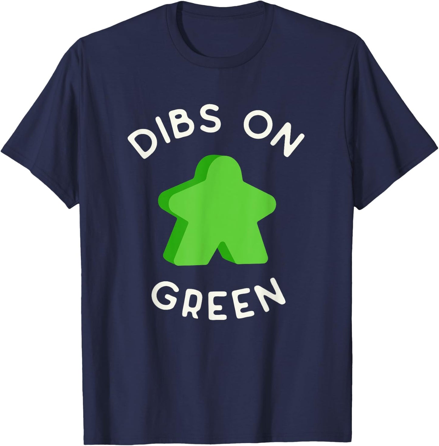 I Call Dibs on that Green Meeple 'Coz I Always Play Green! T-Shirt - T-Shirt | Navy