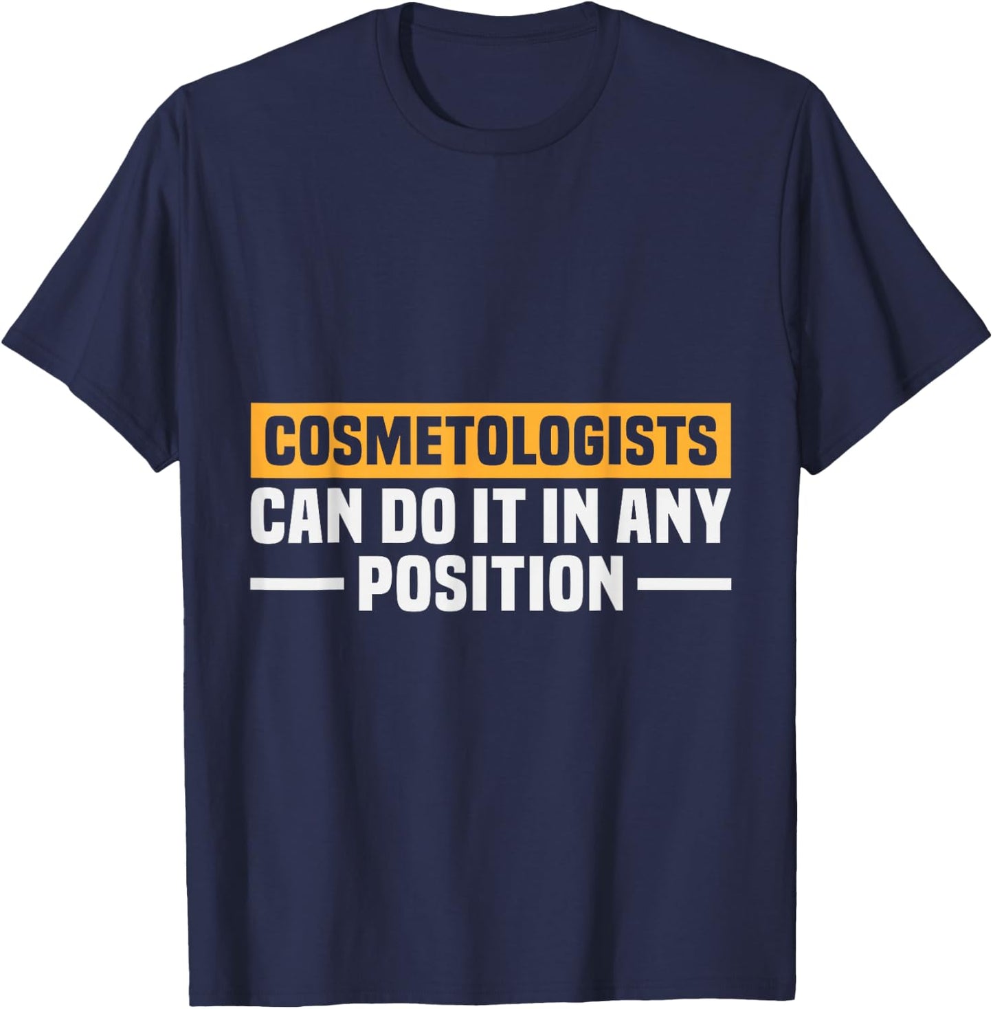 Cosmetologists Can Do It in Any Position Funny T-Shirt - T-Shirt | Navy