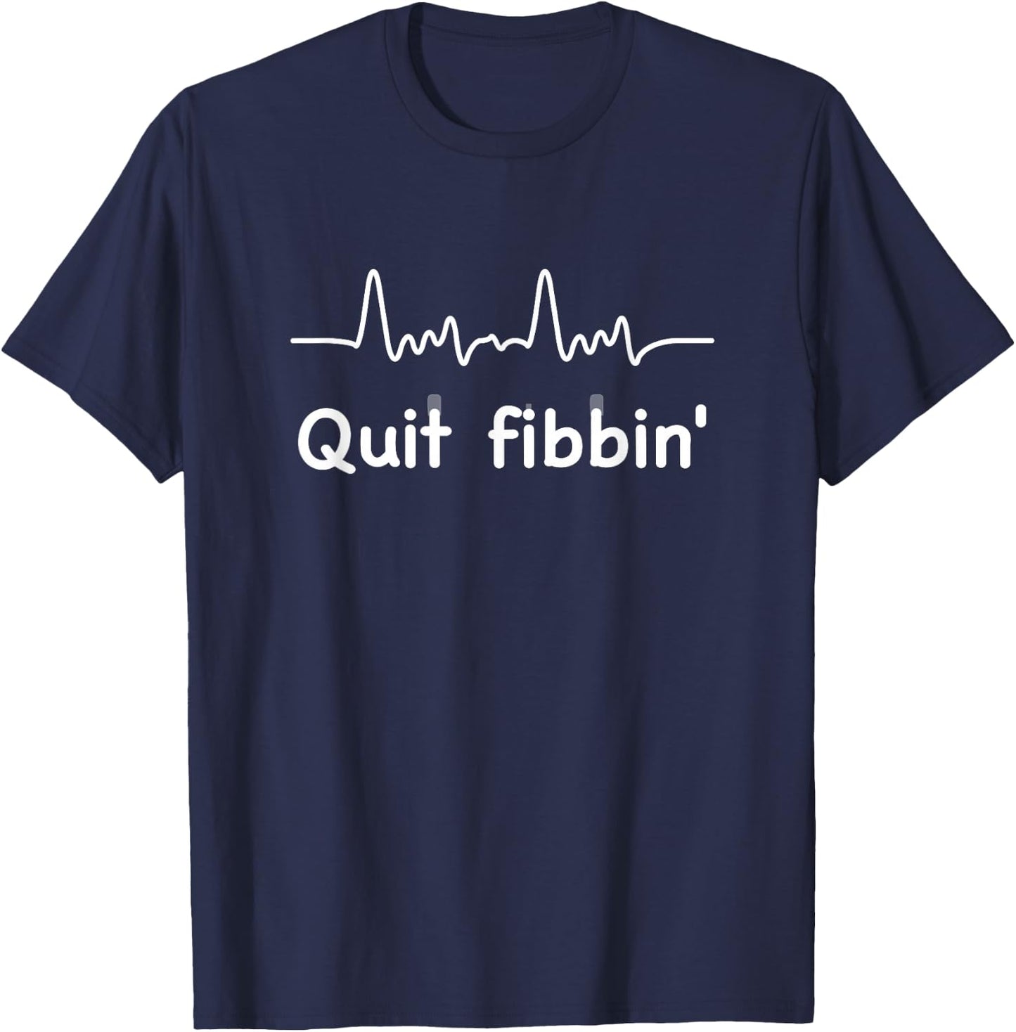Quit Fibbin shirt Atrial Fibrillation Funny medical T-Shirt - T-Shirt | Navy