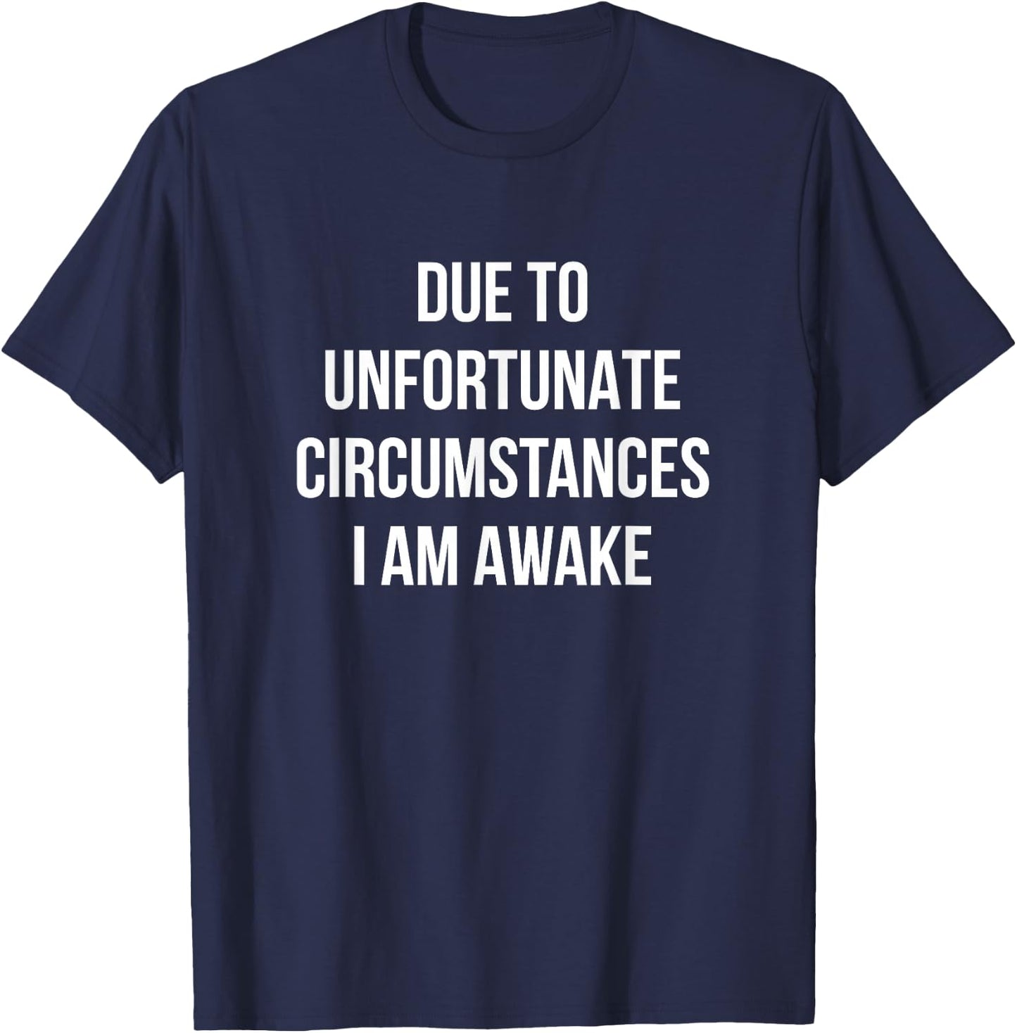 Due To Unfortunate Circumstances I Am Awake T-Shirt - T-Shirt | Navy