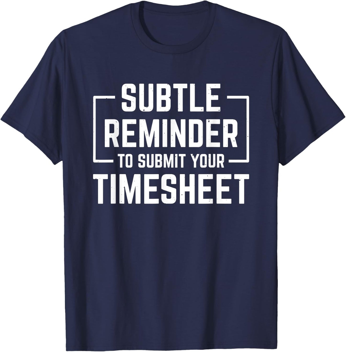 Subtle Reminder To Submit Your Timesheet T-Shirt - T-Shirt | Navy