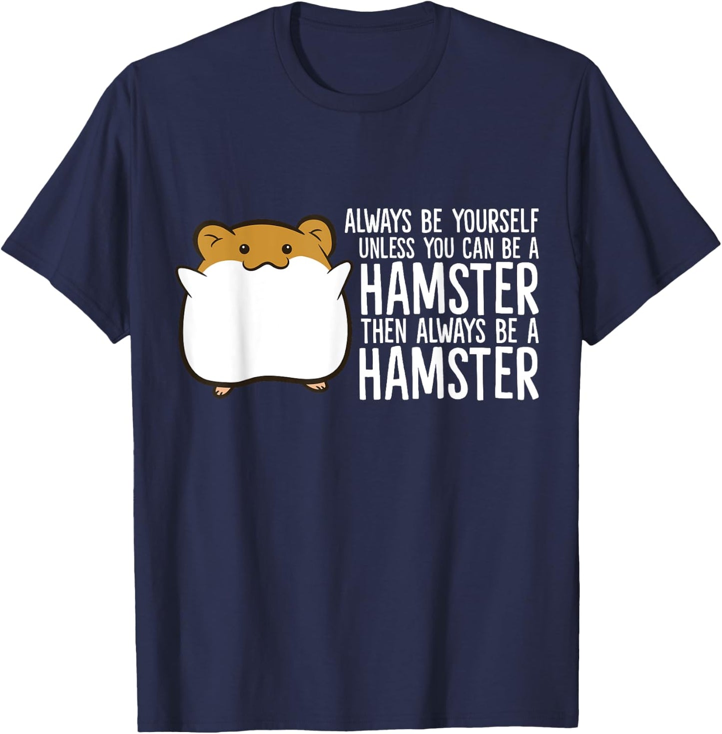 Always Be Yourself Unless You Can Be A Hamster T-Shirt - T-Shirt | Navy