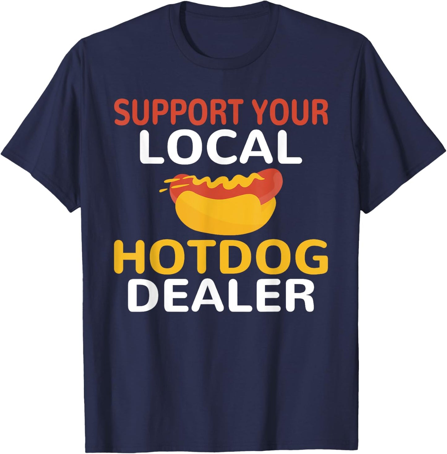 Support Your Local Hotdog Dealer Funny Hotdog Lover Men Women T-Shirt - T-Shirt | Navy