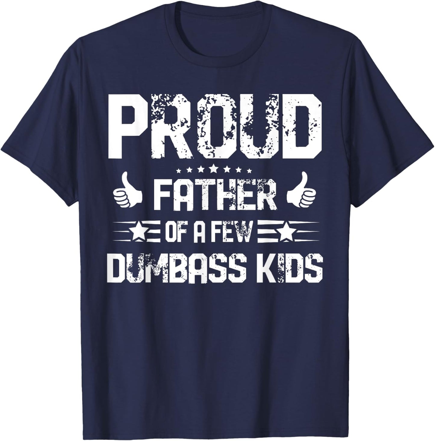 Proud Father of A Few Dumbass Kids Shirt Funny Fathers Day T-Shirt - T-Shirt | Navy
