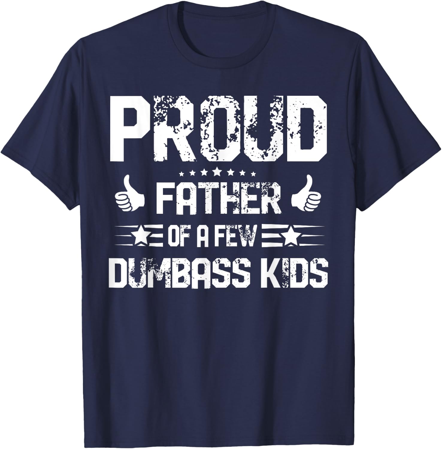 Proud Father of A Few Dumbass Kids Shirt Funny Fathers Day T-Shirt - T-Shirt | Navy