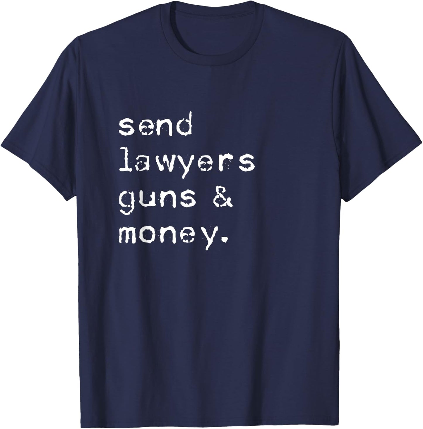 Send Lawyers Guns And Money Funny Meme Outlaw Friends Legal T-Shirt - T-Shirt | Navy