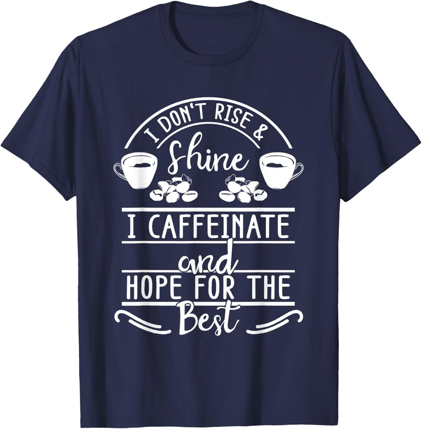 I Don't Rise And Shine I Caffeinate and Hope For The Best T-Shirt - T-Shirt | Navy