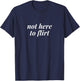 Not Here to Flirt T-Shirt - T-Shirt | Navy