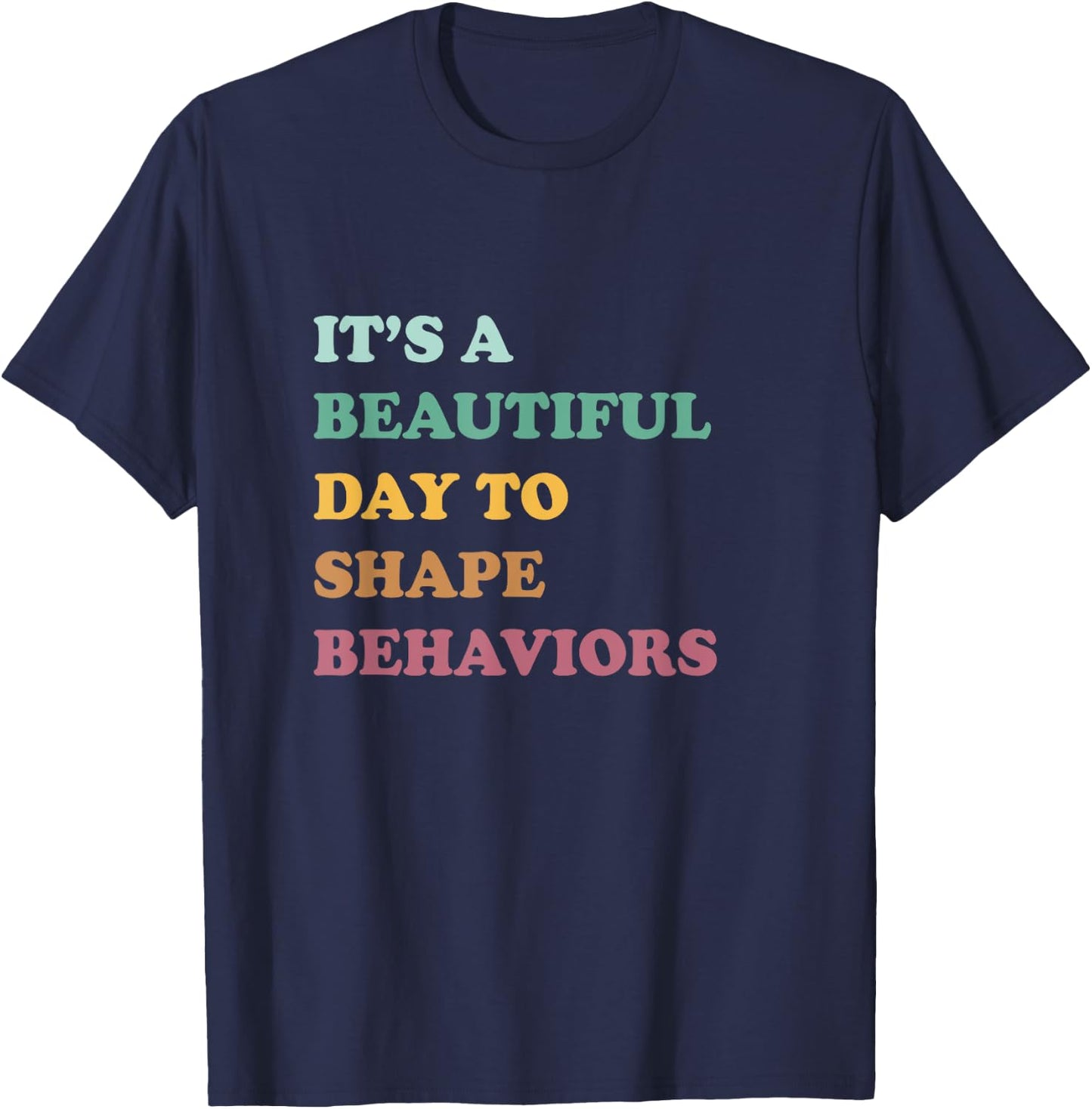 Funny It's A Beautiful Day To Shape Behaviors Cool T-Shirt - T-Shirt | Navy