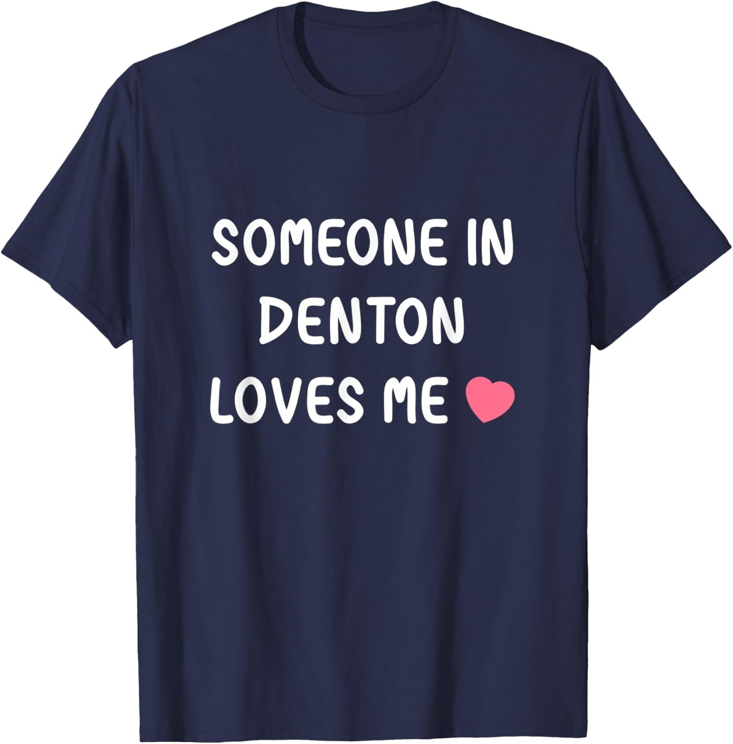 Someone in Denton loves me Denton Texas TX State Love Family T-Shirt - T-Shirt | Navy