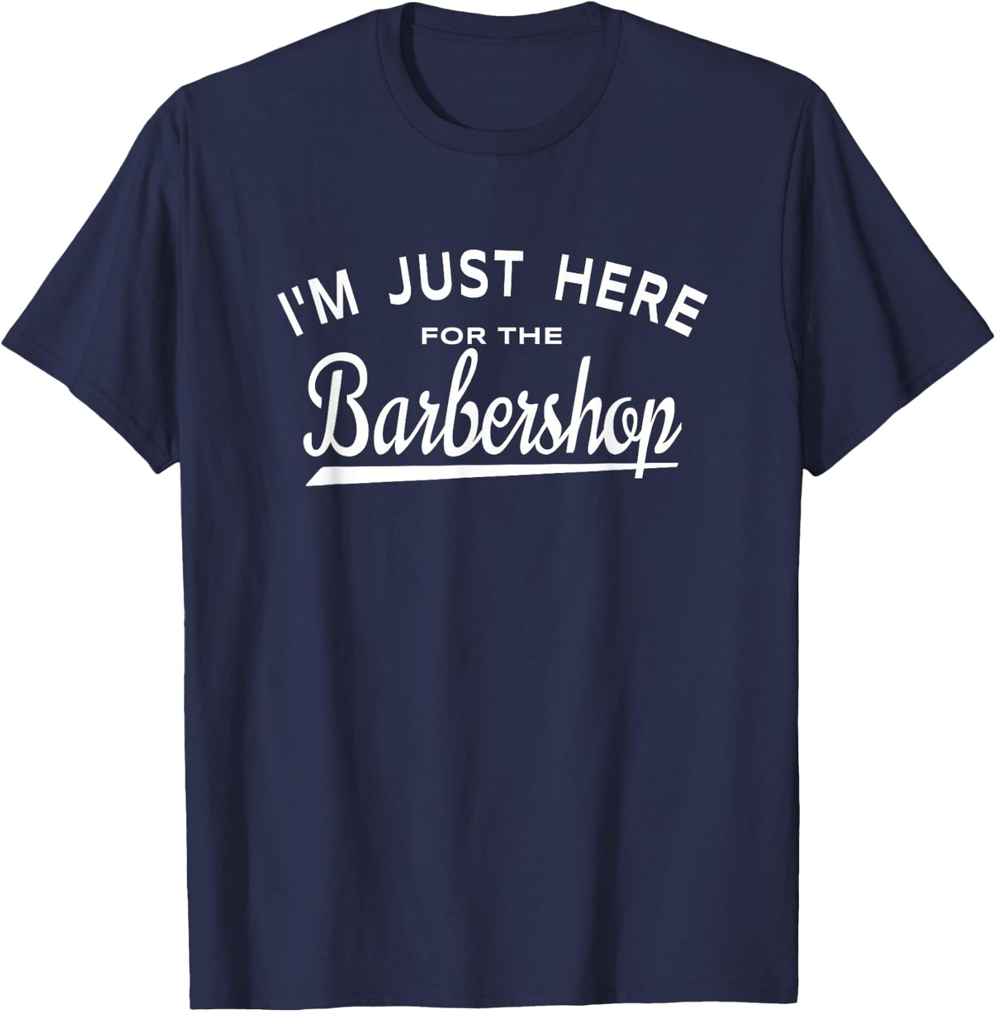 I'm Just Here For Barbershop - Quartet Music Enthusiasts T-Shirt - T-Shirt | Navy