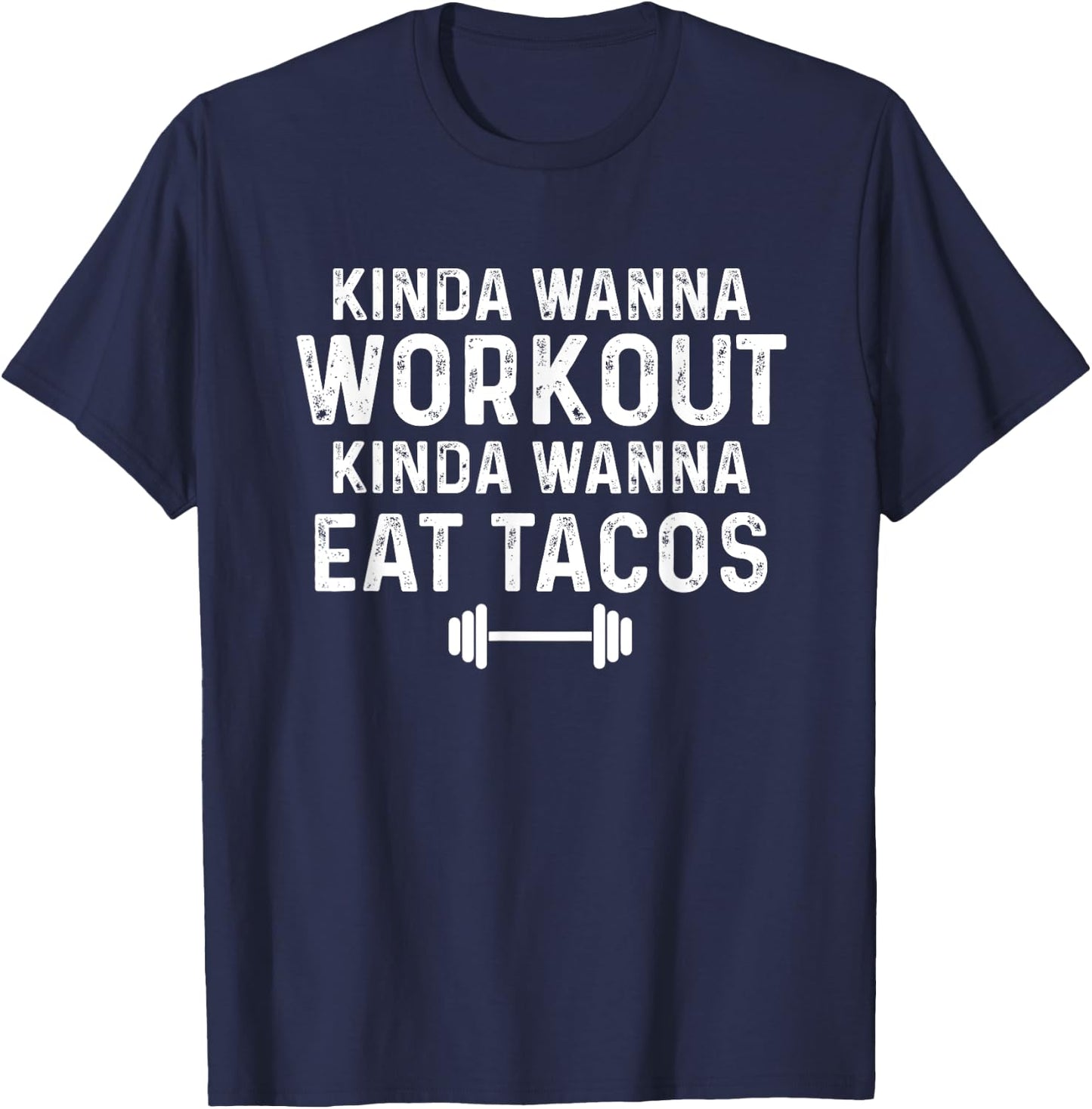 Kinda Wanna Workout Kinda Wanna Eat Tacos Gym Joke Humor T-Shirt - T-Shirt | Navy