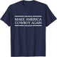 Makes America A Cowboy Again Western Life Country T-Shirt - T-Shirt | Navy
