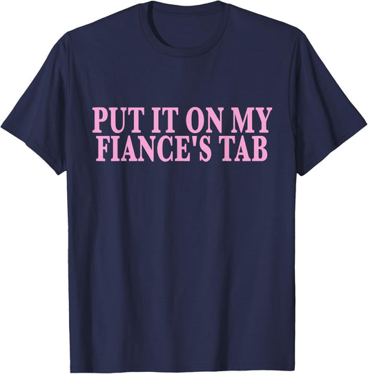 Put It On My Fiance's Tab Engaged Soon to Be Married T-Shirt - T-Shirt | Navy