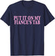Put It On My Fiance's Tab Engaged Soon to Be Married T-Shirt - T-Shirt | Navy
