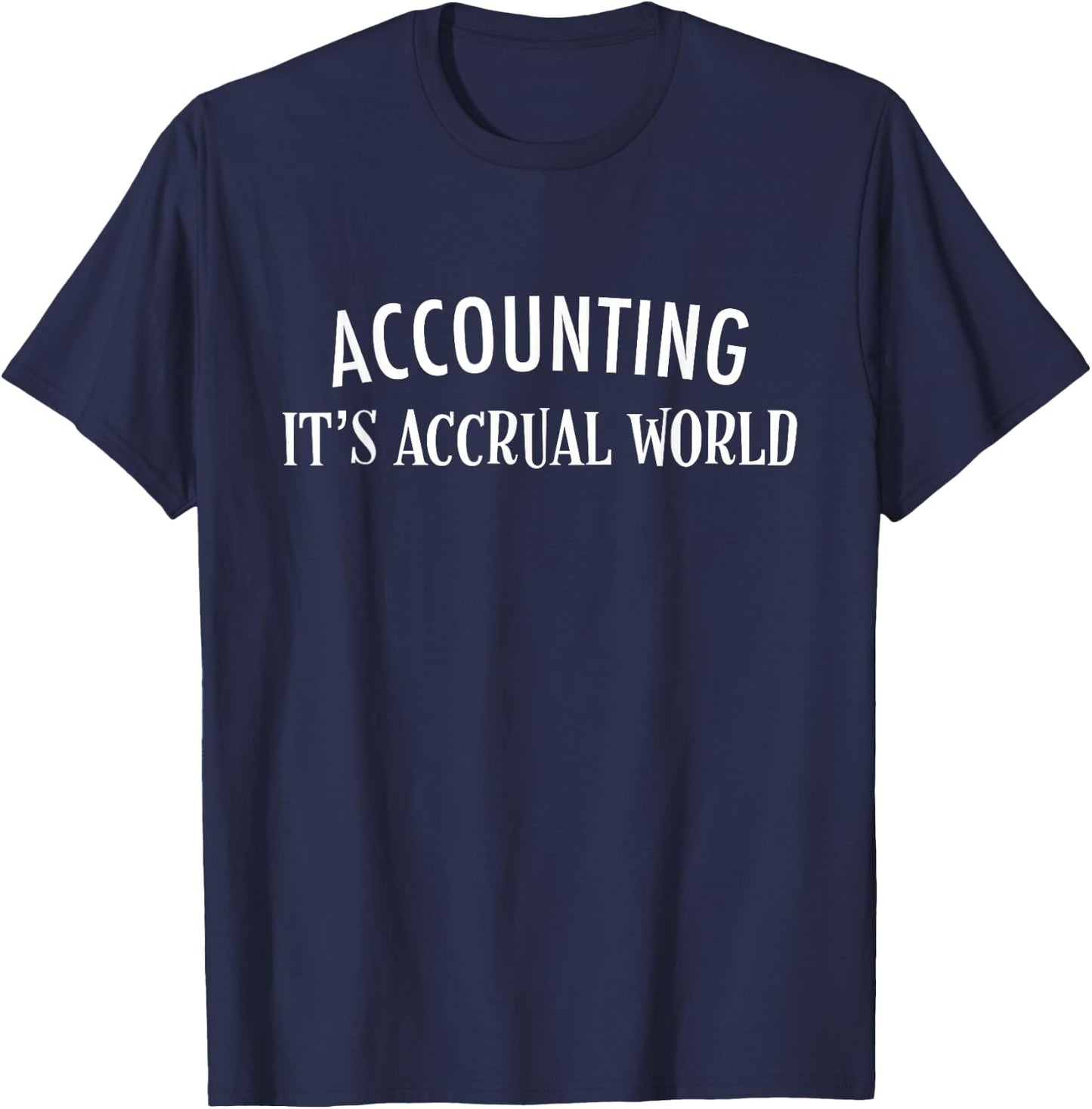 Accounting It's Accrual World | Funny Accounting Joke T-Shirt - T-Shirt | Navy