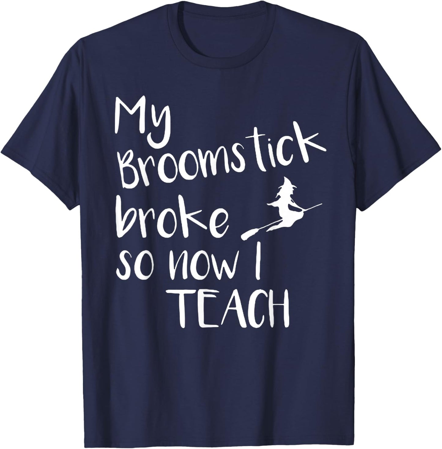 My Broom Broke So Now I Teach Halloween Costumes T-Shirt - T-Shirt | Navy