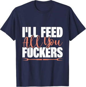 I'll Feed All You Fuckers Funny Cooking Chef T-Shirt - T-Shirt | Navy