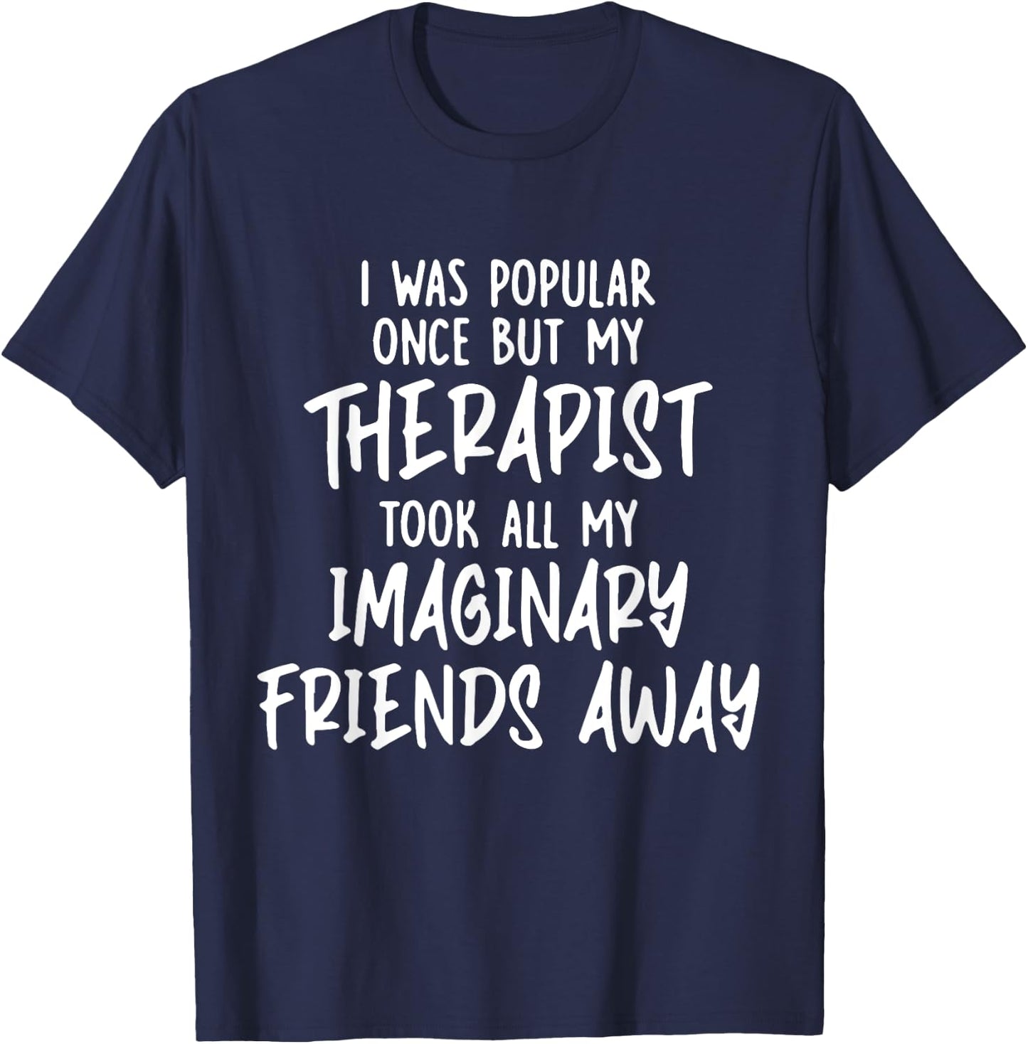 I Was Popular Once But My Therapist Took All My Imaginary T-Shirt - T-Shirt | Navy