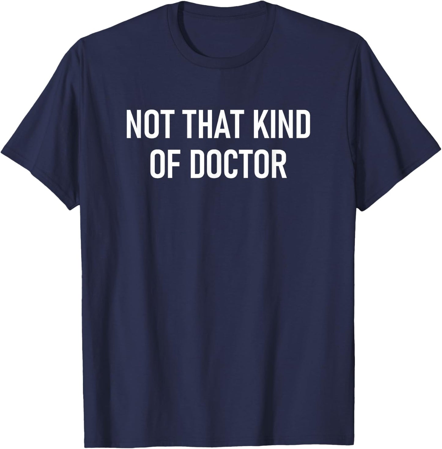 Not That Kind Of Doctor, Funny Phd, Doctorate T-Shirt - T-Shirt | Navy