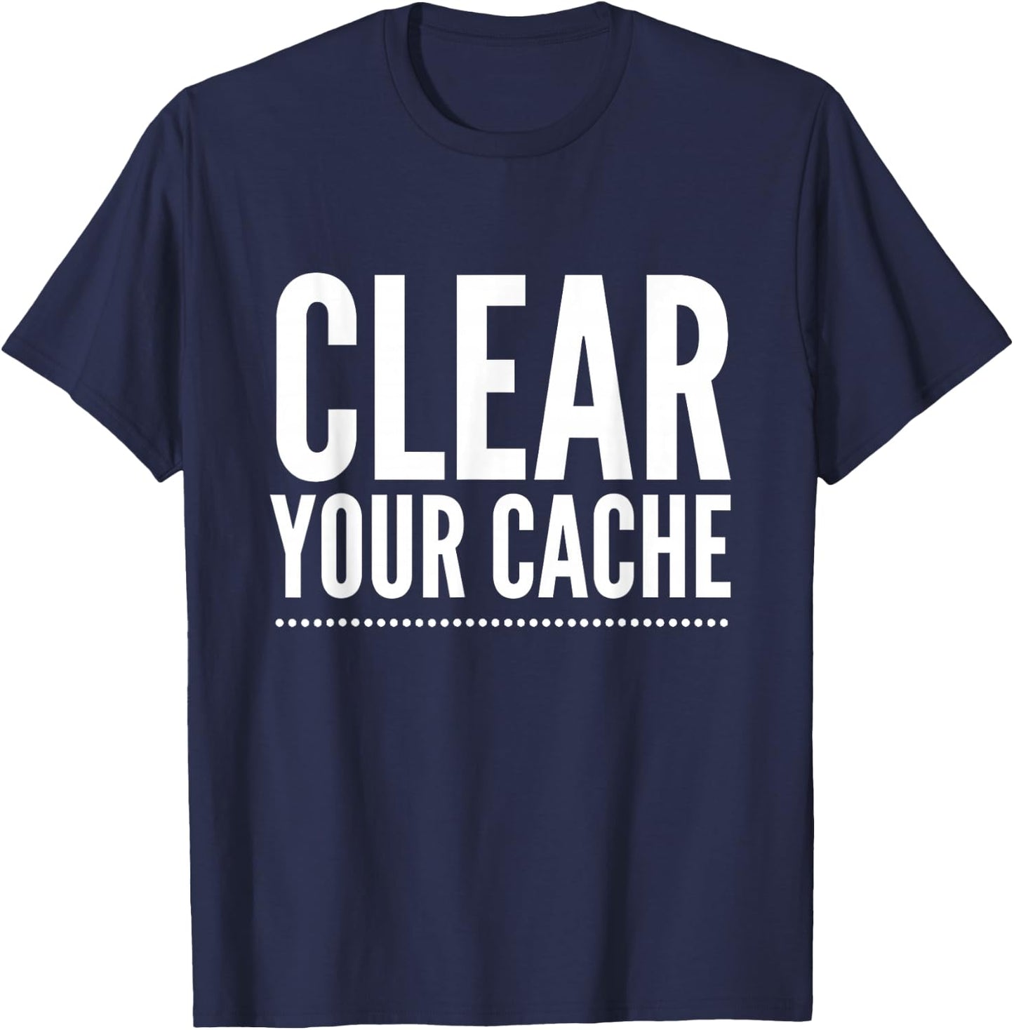Clear Your Cache T-Shirt - T-Shirt | Navy