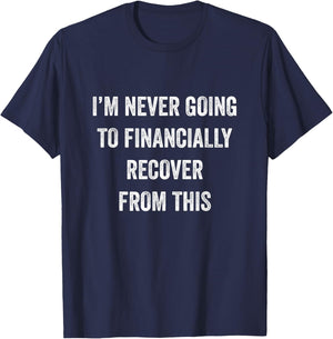 I Am Never Going To Financially Recover From This Black Adult T-Shirt - T-Shirt | Navy