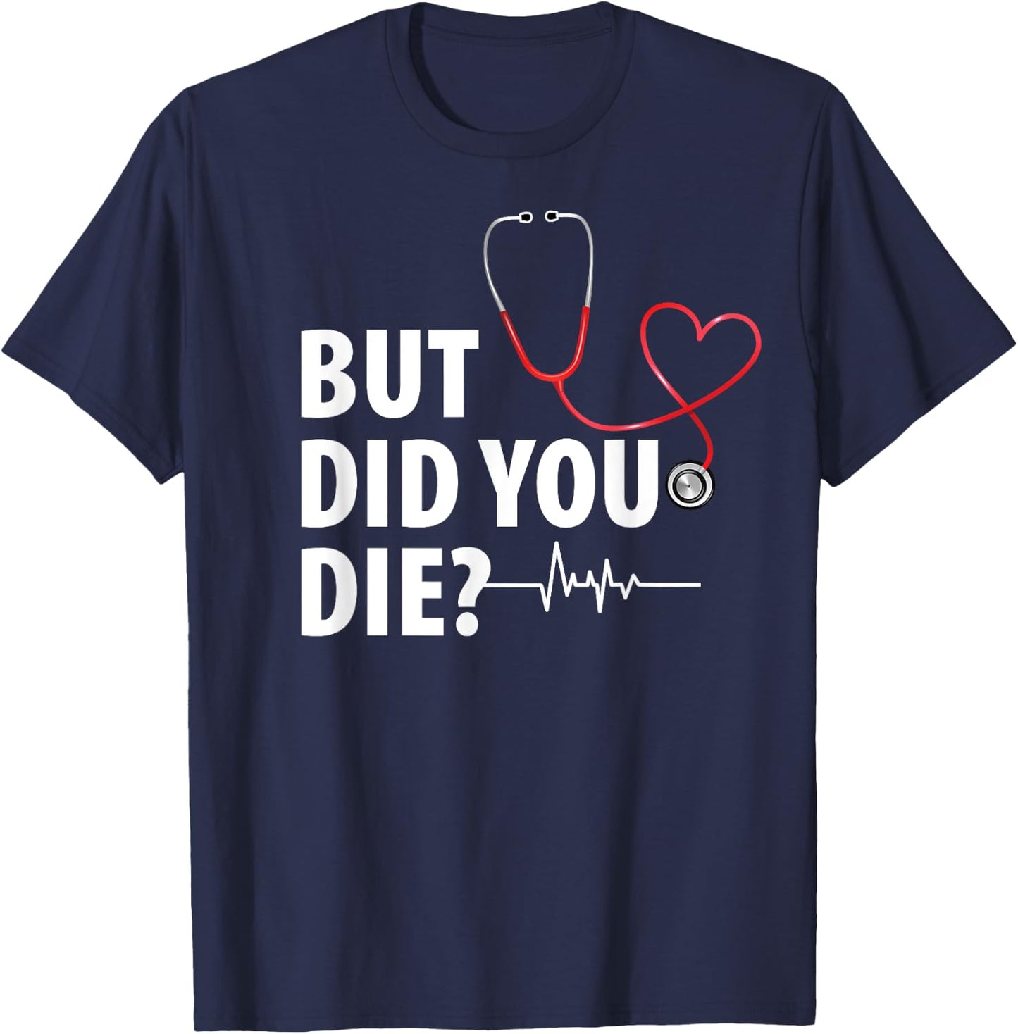 Funny Nurse Shirts, But Did You Die T-Shirt - T-Shirt | Navy