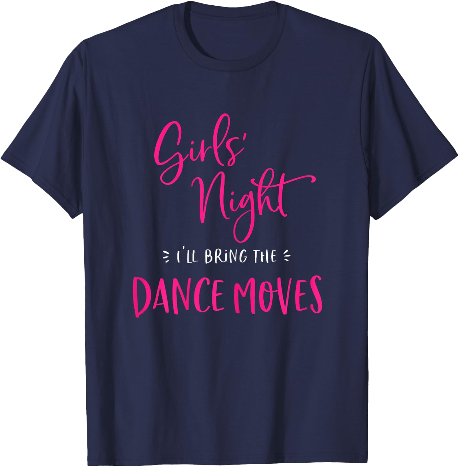 Girls Night I'll Bring The Dance Moves Funny Matching Party T-Shirt - T-Shirt | Navy