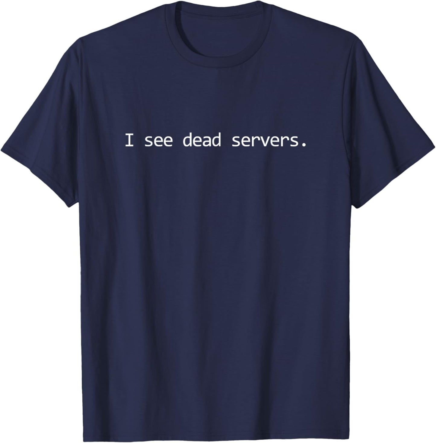 I See Dead Servers - Funny IT Tech Support T-Shirt - T-Shirt | Navy