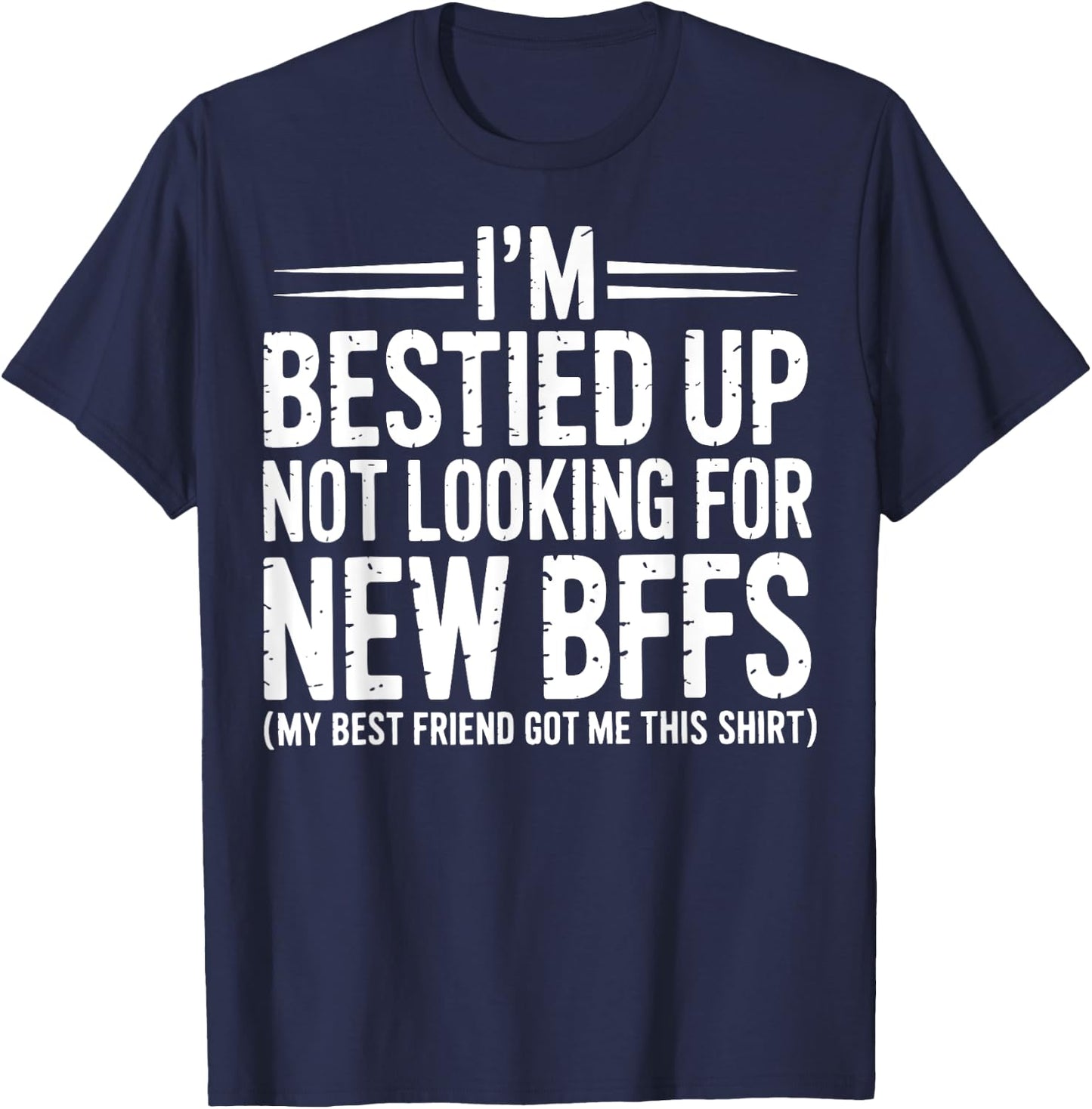 I'm Bestied Up Not Looking For New Bffs T-Shirt - T-Shirt | Navy