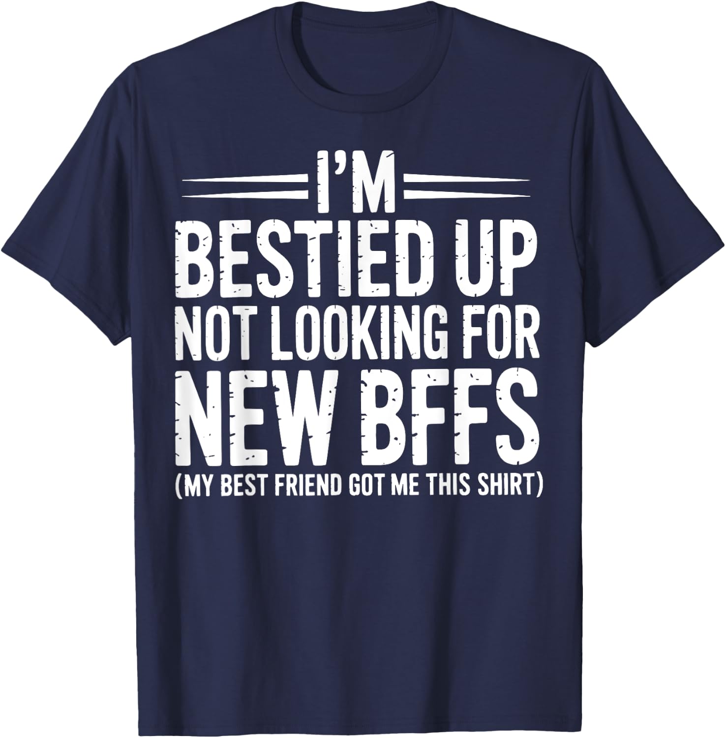 I'm Bestied Up Not Looking For New Bffs T-Shirt - T-Shirt | Navy
