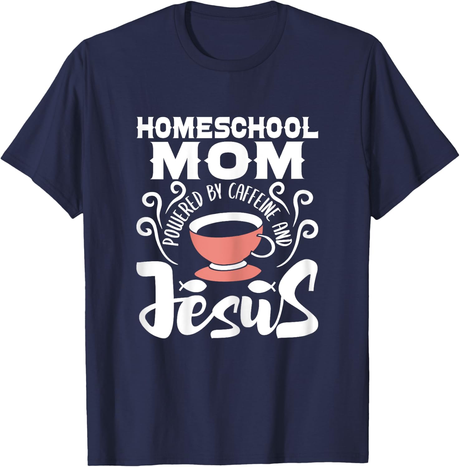 Homeschool Mom Powered By Caffeine And Jesus - Homeschooling T-Shirt - T-Shirt | Navy