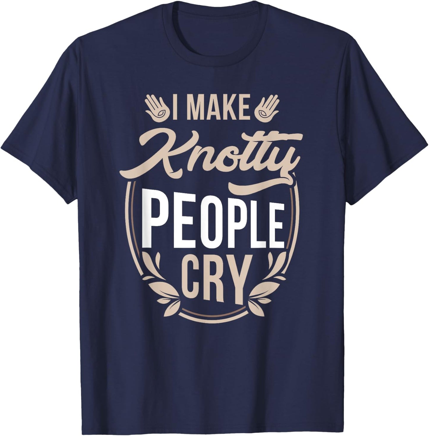 I Make Knotty People Cry - Massage Therapist Funny Gift T-Shirt - T-Shirt | Navy