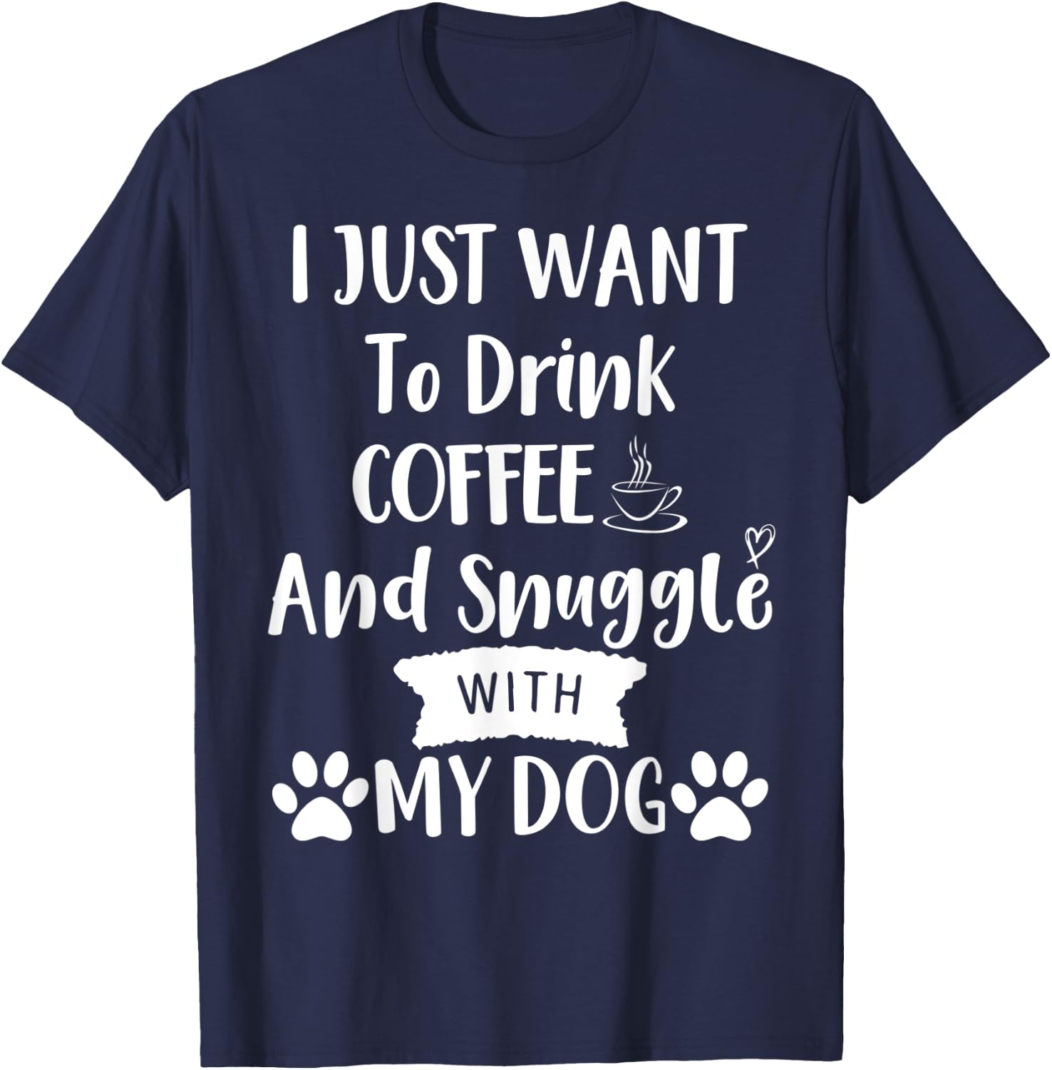 I Just Want to Drink Coffee and Snuggle with My Dog Mom T-Shirt - T-Shirt | Navy